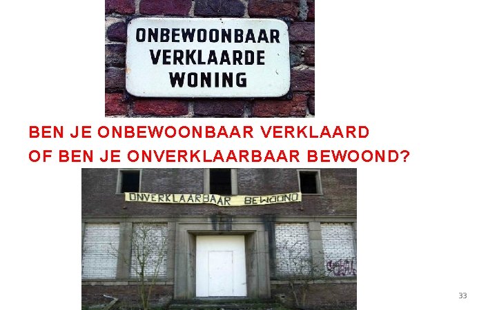 BEN JE ONBEWOONBAAR VERKLAARD OF BEN JE ONVERKLAARBAAR BEWOOND? 33 