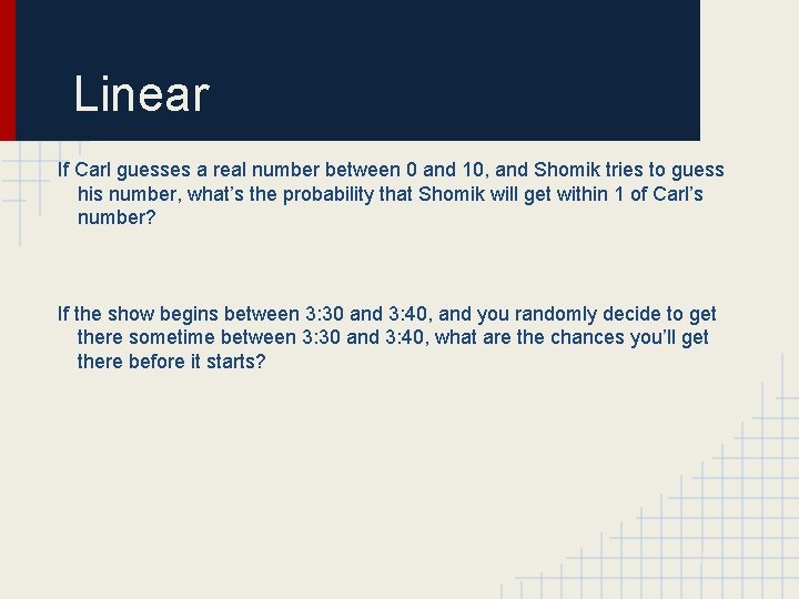 Linear If Carl guesses a real number between 0 and 10, and Shomik tries