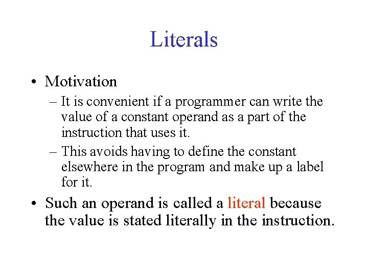 Literals • Motivation – It is convenient if a programmer can write the value