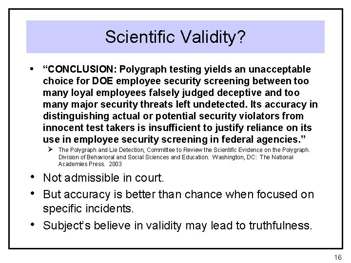 Scientific Validity? • “CONCLUSION: Polygraph testing yields an unacceptable choice for DOE employee security