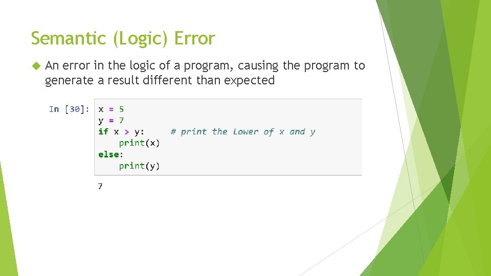 Semantic (Logic) Error An error in the logic of a program, causing the program