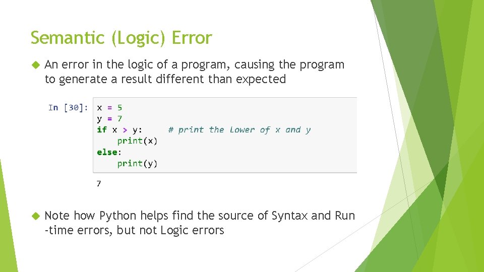 Semantic (Logic) Error An error in the logic of a program, causing the program