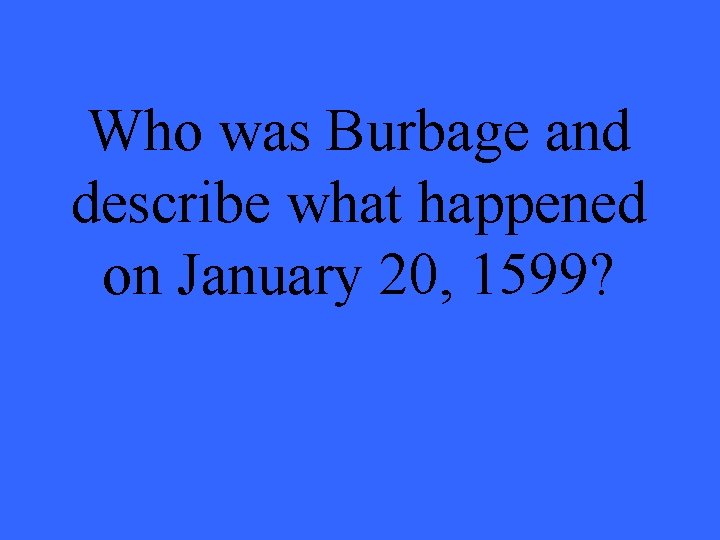 Who was Burbage and describe what happened on January 20, 1599? 