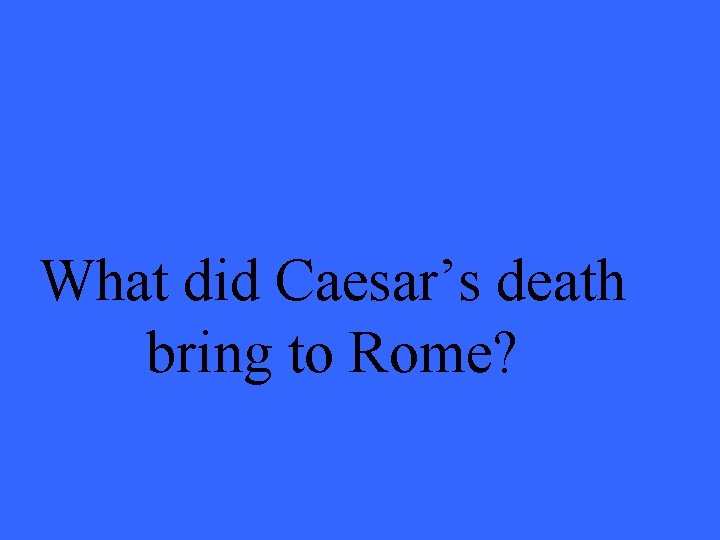 What did Caesar’s death bring to Rome? 