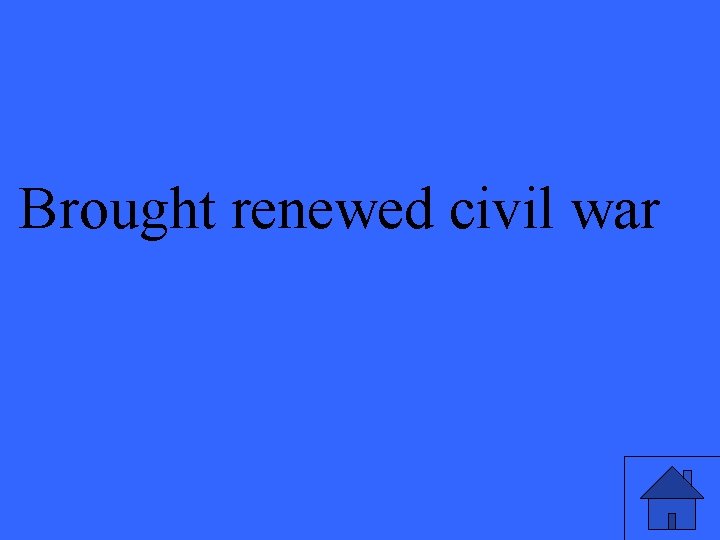 Brought renewed civil war 