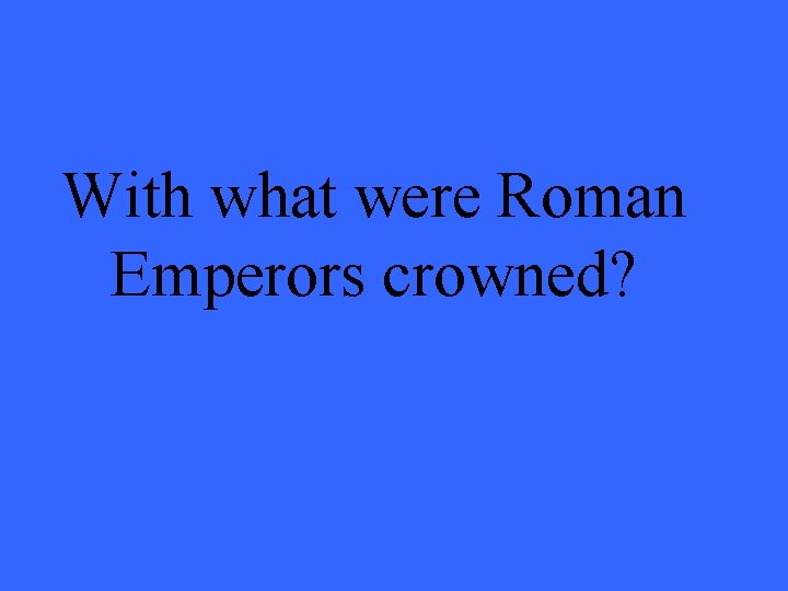 With what were Roman Emperors crowned? 
