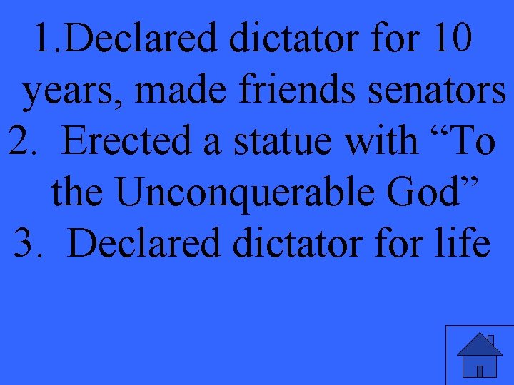 1. Declared dictator for 10 years, made friends senators 2. Erected a statue with