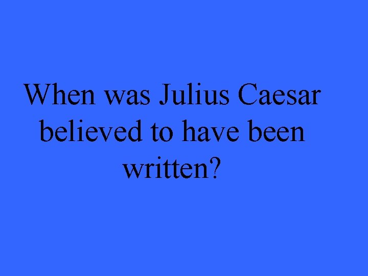 When was Julius Caesar believed to have been written? 