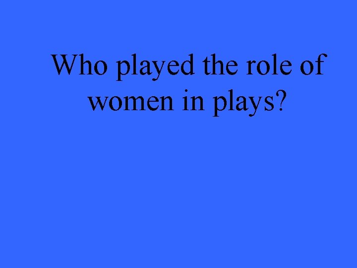 Who played the role of women in plays? 
