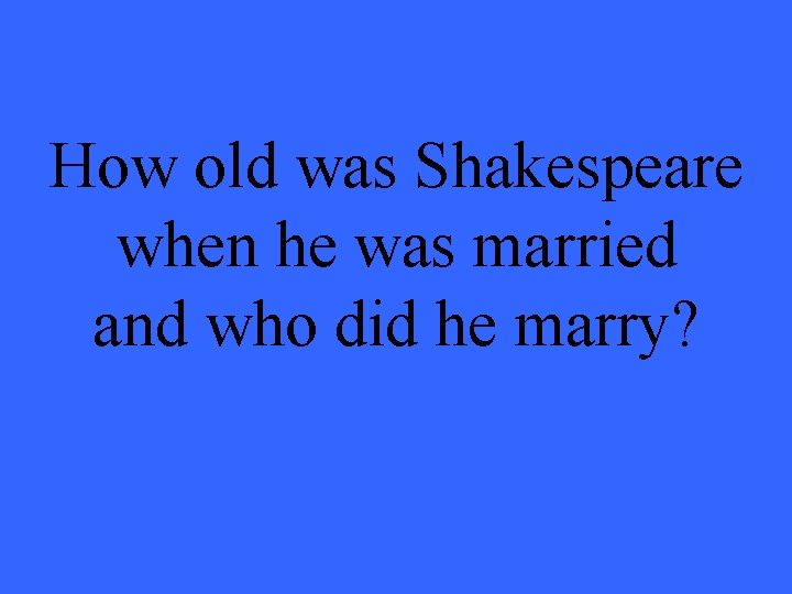 How old was Shakespeare when he was married and who did he marry? 