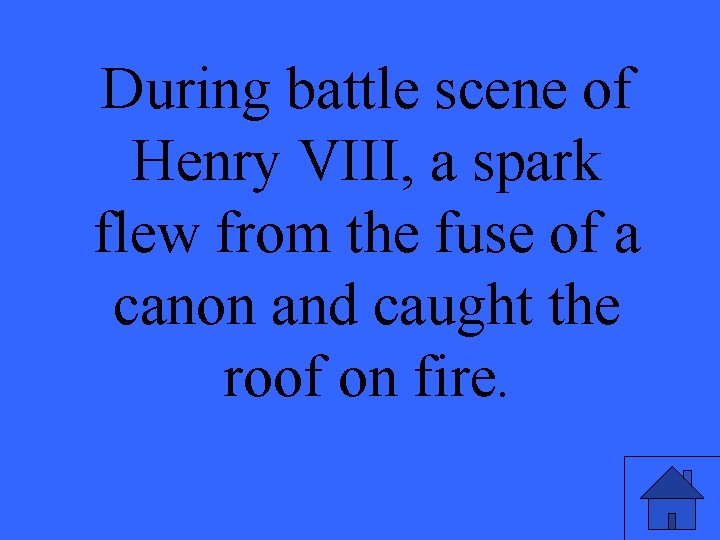 During battle scene of Henry VIII, a spark flew from the fuse of a
