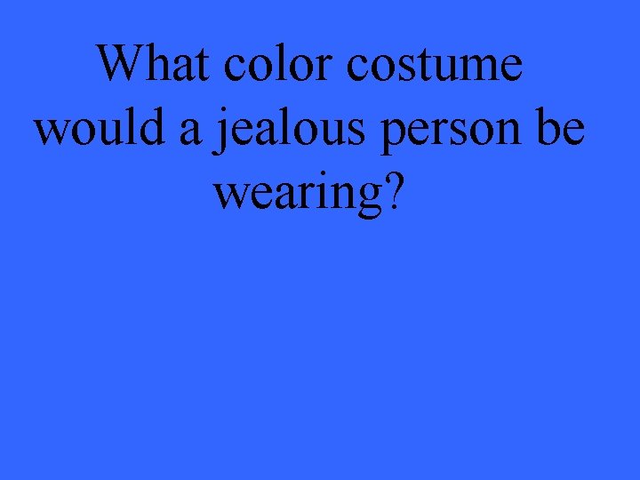 What color costume would a jealous person be wearing? 