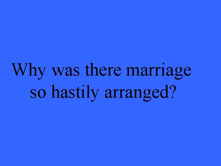 Why was there marriage so hastily arranged? 