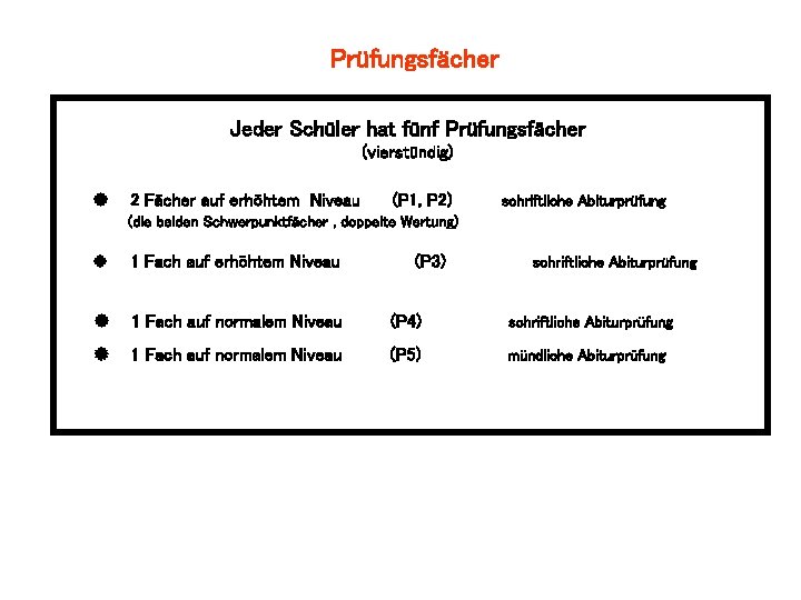 Prüfungsfächer Jeder Schüler hat fünf Prüfungsfächer (vierstündig) 2 Fächer auf erhöhtem Niveau (P 1,