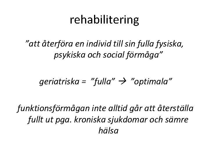 rehabilitering ”att återföra en individ till sin fulla fysiska, psykiska och social förmåga” geriatriska
