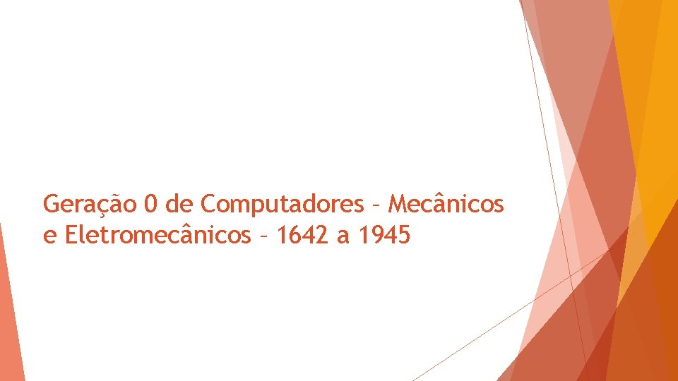 Geração 0 de Computadores – Mecânicos e Eletromecânicos – 1642 a 1945 