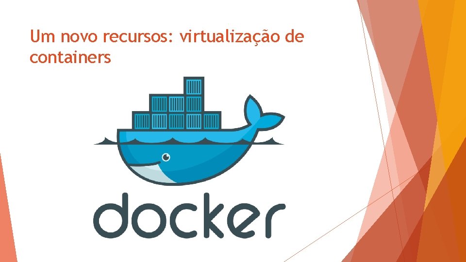 Um novo recursos: virtualização de containers 