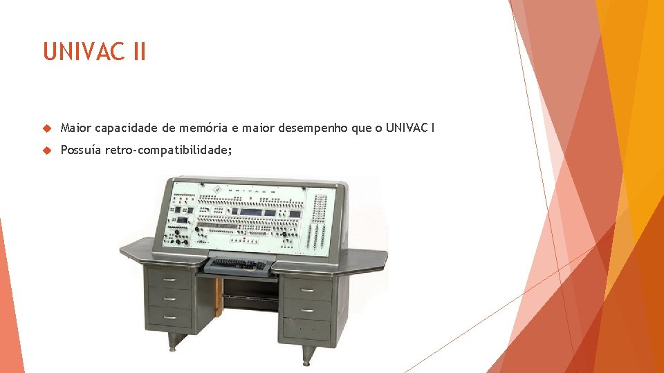 UNIVAC II Maior capacidade de memória e maior desempenho que o UNIVAC I Possuía