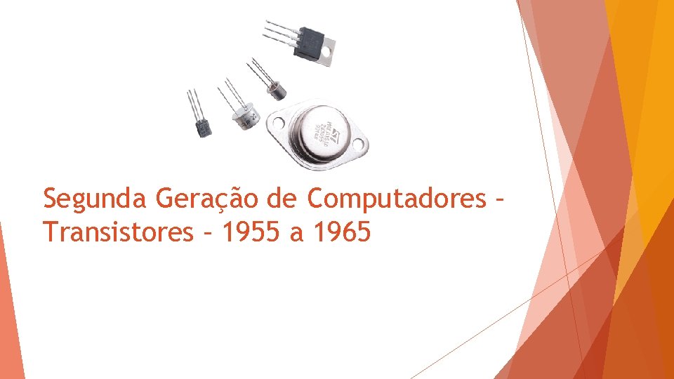 Segunda Geração de Computadores – Transistores – 1955 a 1965 