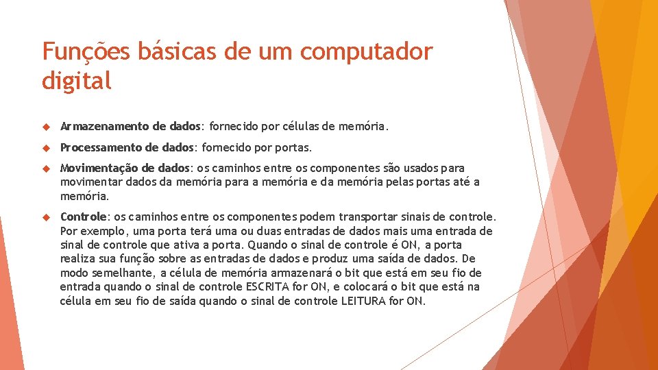 Funções básicas de um computador digital Armazenamento de dados: fornecido por células de memória.