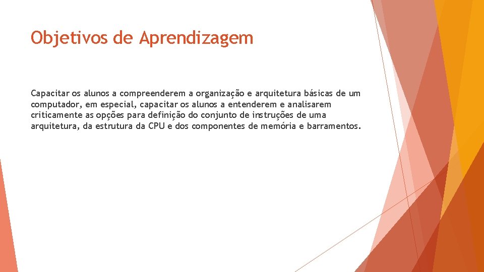 Objetivos de Aprendizagem Capacitar os alunos a compreenderem a organização e arquitetura básicas de