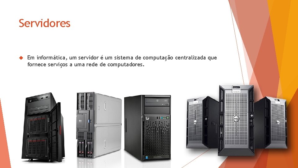 Servidores Em informática, um servidor é um sistema de computação centralizada que fornece serviços