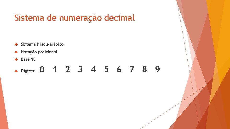 Sistema de numeração decimal Sistema hindu-arábico Notação posicional Base 10 Dígitos: 0 1 2