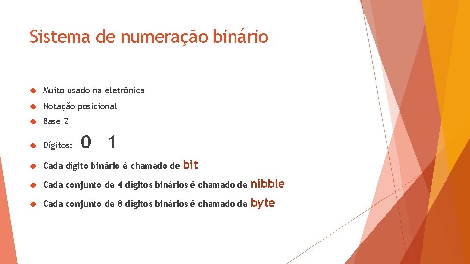 Sistema de numeração binário Muito usado na eletrônica Notação posicional Base 2 Dígitos: Cada