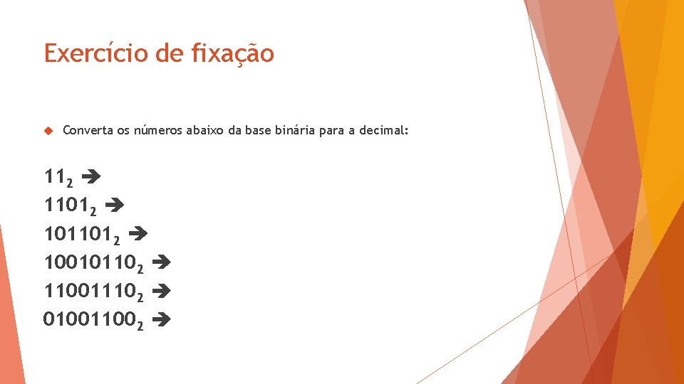 Exercício de fixação Converta os números abaixo da base binária para a decimal: 112