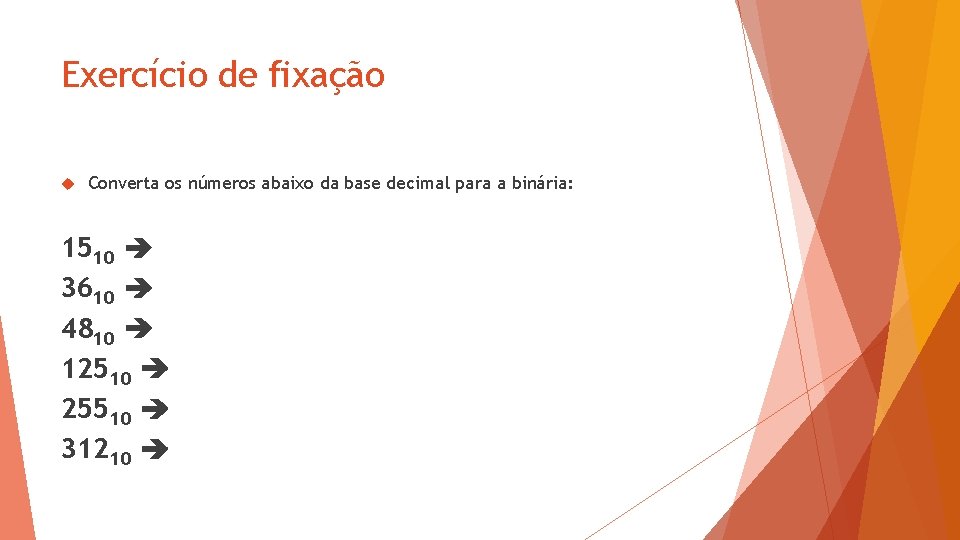 Exercício de fixação Converta os números abaixo da base decimal para a binária: 1510