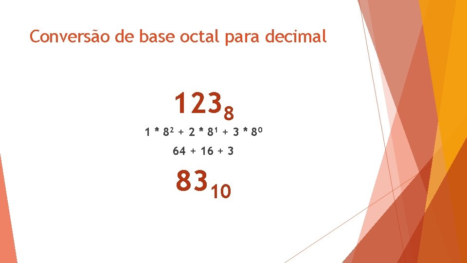 Conversão de base octal para decimal 1238 1 * 82 + 2 * 8