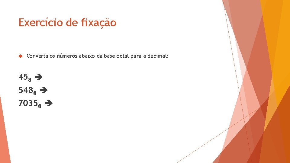 Exercício de fixação Converta os números abaixo da base octal para a decimal: 458