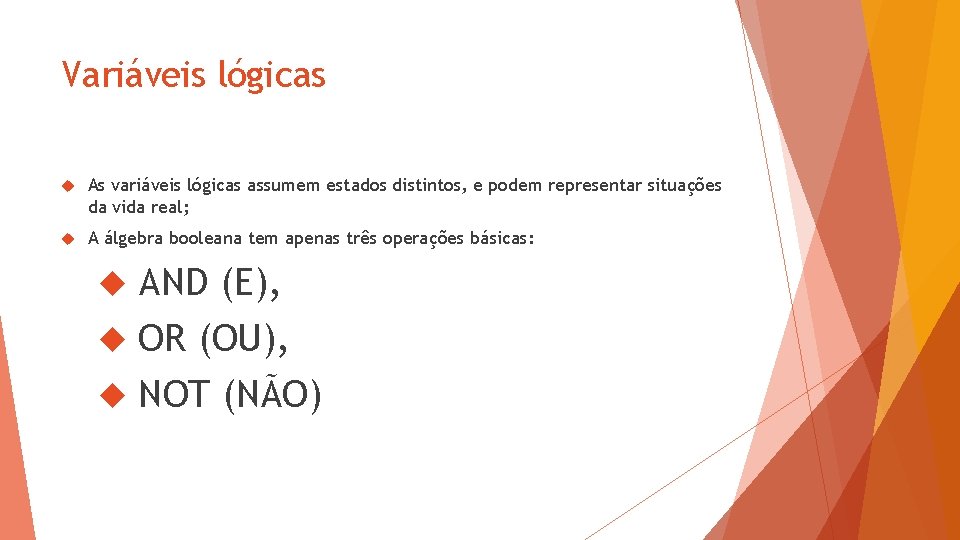 Variáveis lógicas As variáveis lógicas assumem estados distintos, e podem representar situações da vida