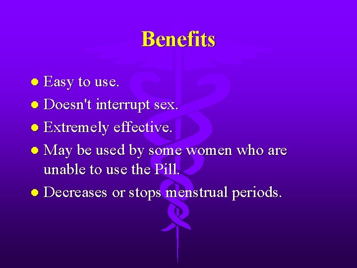 Benefits Easy to use. l Doesn't interrupt sex. l Extremely effective. l May be