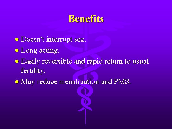 Benefits Doesn't interrupt sex. l Long acting. l Easily reversible and rapid return to