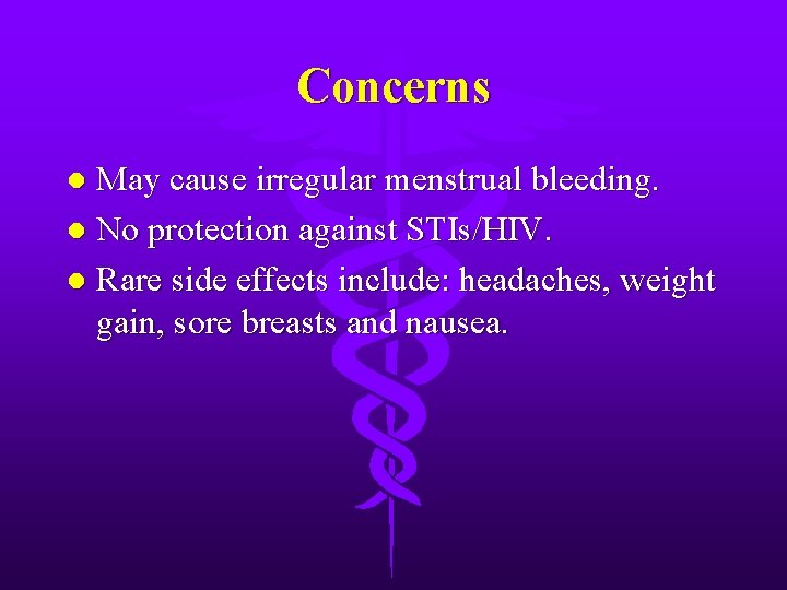 Concerns May cause irregular menstrual bleeding. l No protection against STIs/HIV. l Rare side