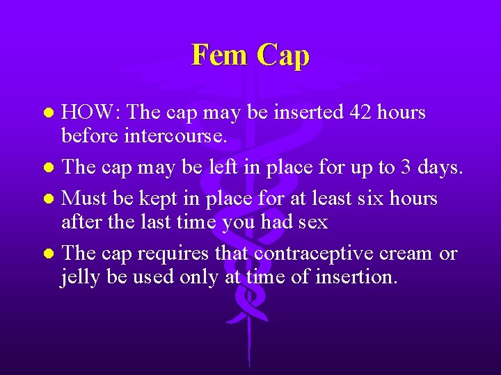 Fem Cap HOW: The cap may be inserted 42 hours before intercourse. l The