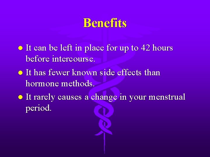 Benefits It can be left in place for up to 42 hours before intercourse.