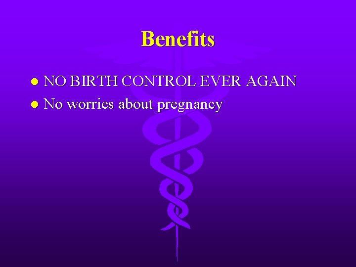 Benefits NO BIRTH CONTROL EVER AGAIN l No worries about pregnancy l 