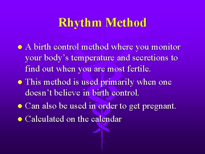 Rhythm Method A birth control method where you monitor your body’s temperature and secretions