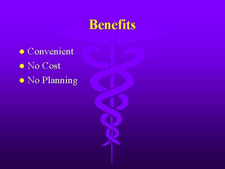 Benefits Convenient l No Cost l No Planning l 