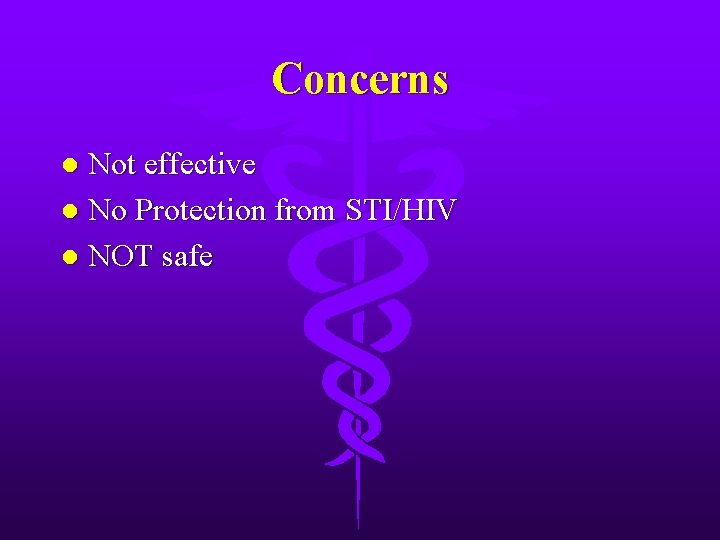 Concerns Not effective l No Protection from STI/HIV l NOT safe l 