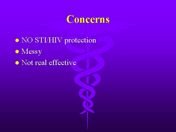 Concerns NO STI/HIV protection l Messy l Not real effective l 