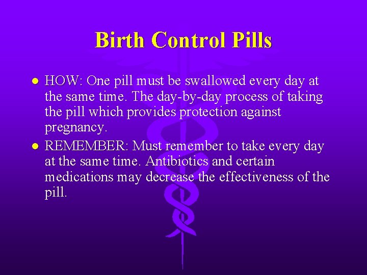 Birth Control Pills l l HOW: One pill must be swallowed every day at