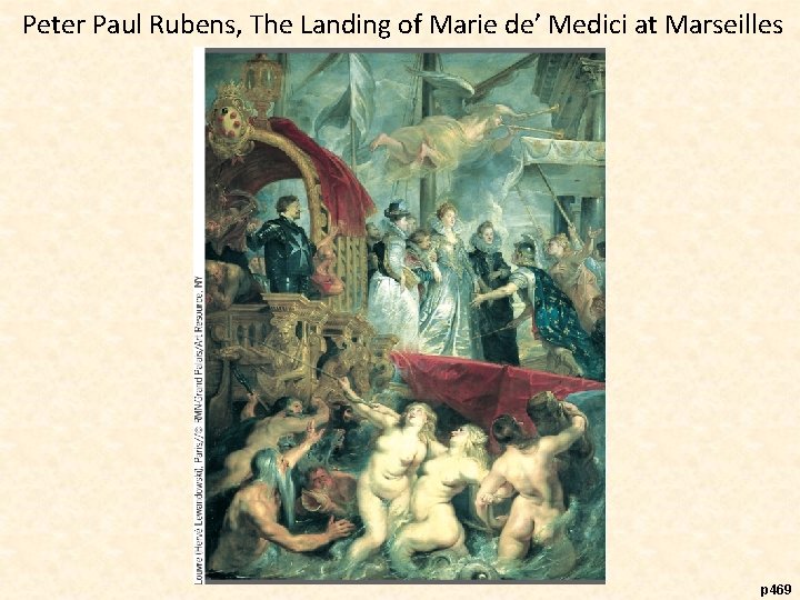 Peter Paul Rubens, The Landing of Marie de’ Medici at Marseilles p 469 