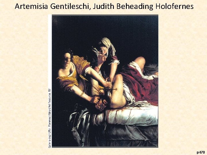 Artemisia Gentileschi, Judith Beheading Holofernes p 470 