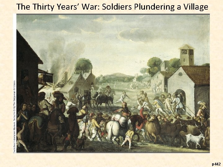 The Thirty Years’ War: Soldiers Plundering a Village p 442 