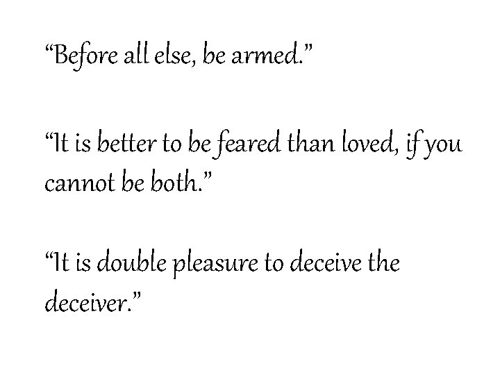 “Before all else, be armed. ” “It is better to be feared than loved,