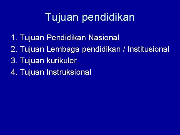 Tujuan pendidikan 1. Tujuan Pendidikan Nasional 2. Tujuan Lembaga pendidikan / Institusional 3. Tujuan