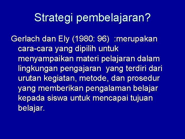 Strategi pembelajaran? Gerlach dan Ely (1980: 96) : merupakan cara-cara yang dipilih untuk menyampaikan
